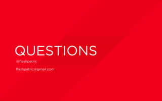 QUESTIONS
@flashpatric
flashpatric@gmail.com
 