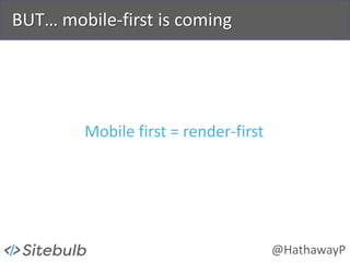 @HathawayP
BUT… mobile-first is coming
Mobile first = render-first
 