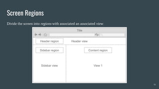 Screen Regions
16
Divide the screen into regions with associated an associated view.
 