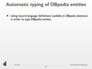 STLab Università di Bologna
• Using natural language deﬁnitions available in DBpedia abstracts
in order to type DBpedia entities
27
Automatic typing of DBpedia entities
 