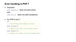 Error handling in PHP 7
Important :
does not catch errors
and
does not catch exceptions
For PHP 5 and 7 :
 