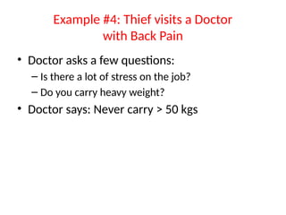 Example #4: Thief visits a Doctor
with Back Pain
• Doctor asks a few questions:
– Is there a lot of stress on the job?
– Do you carry heavy weight?
• Doctor says: Never carry > 50 kgs
 