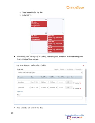 29
Designed and Powered by
o Time Logged in for the day
o Assigned To
 You can log time for any day by clicking on the day box, and enter & select the required
field in the Log Time pop-up.
 Your calendar will be look like this:
 