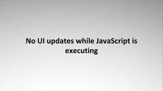 No UI updates while JavaScript is
          executing
 