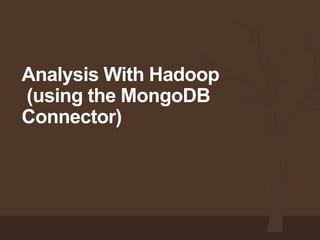 Analysis With Hadoop
(using the MongoDB
Connector)
 
