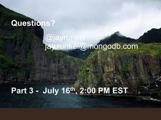 Questions?
@jayrunkel
jay.runkel@mongodb.com
Part 3 - July 16th, 2:00 PM EST
 