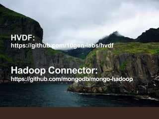 HVDF:
https://github.com/10gen-labs/hvdf
Hadoop Connector:
https://github.com/mongodb/mongo-hadoop
 