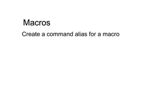 Macros
Create a command alias for a macro
 
