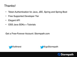 Thanks!
@afitnerd @goStormpath
• Token Authentication for Java, JEE, Spring and Spring Boot
• Free Supported Developer Tier
• Elegant API
• OSS Java SDKs + Tutorials
Get a Free-Forever Account: Stormpath.com
 