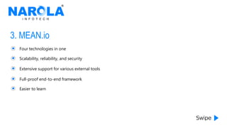 3. MEAN.io
Four technologies in one
Scalability, reliability, and security
Extensive support for various external tools
Full-proof end-to-end framework
Easier to learn
 