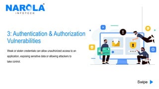 3: Authentication & Authorization
Vulnerabilities
Weak or stolen credentials can allow unauthorized access to an
application, exposing sensitive data or allowing attackers to
take control.
 