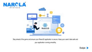 Stay ahead of the game and ensure your ReactJS application is secure. Keep your users' data safe and
your application running smoothly.
 