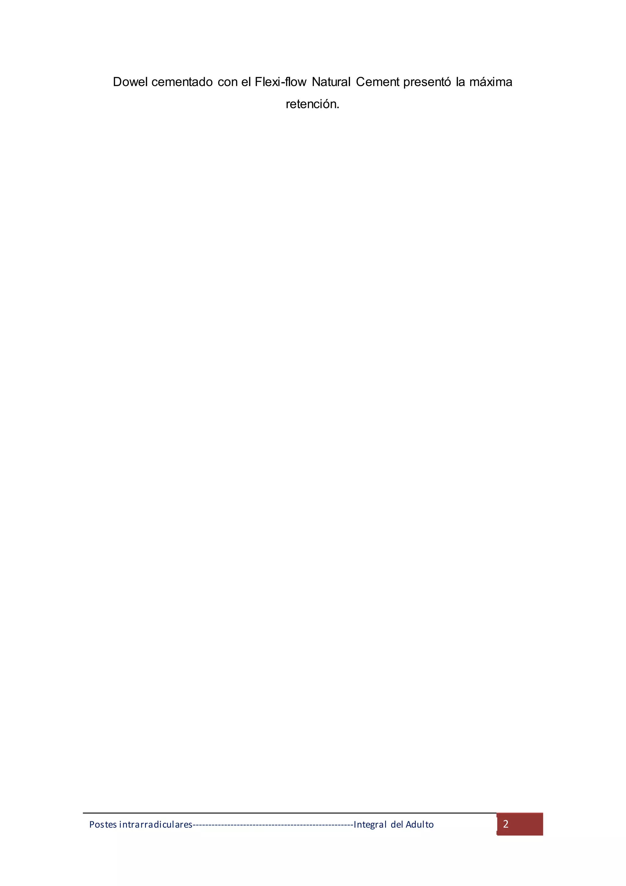Postes intrarradiculares---------------------------------------------------Integral del Adulto 2
Dowel cementado con el Flexi-flow Natural Cement presentó la máxima
retención.
 