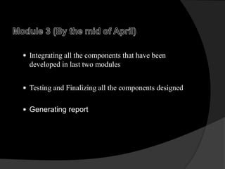  Integrating all the components that have been
developed in last two modules
 Testing and Finalizing all the components designed
 Generating report
 