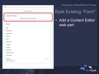 • Add a Content Editor
web part
Style Existing “Form”
Transform SharePoint Forms
 