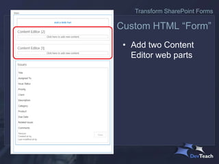• Add two Content
Editor web parts
Custom HTML “Form”
Transform SharePoint Forms
 