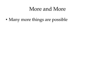 More and More
● Many more things are possible
 