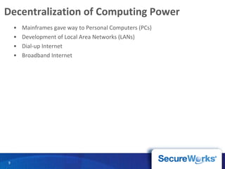 Decentralization of Computing Power Mainframes gave way to Personal Computers (PCs) Development of Local Area Networks (LANs) Dial-up Internet Broadband Internet 
