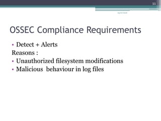 OSSEC Compliance Requirements
• Detect + Alerts
Reasons :
• Unauthorized filesystem modifications
• Malicious behaviour in log files
05/07/2016
11
 