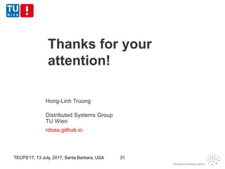 Thanks for your
attention!
Hong-Linh Truong
Distributed Systems Group
TU Wien
rdsea.github.io
TECPS'17, 13 July, 2017, Santa Barbara, USA 31
 