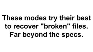 These modes try their best
to recover "broken" files.
Far beyond the specs.
 