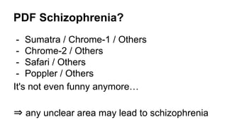 PDF Schizophrenia?
- Sumatra / Chrome-1 / Others
- Chrome-2 / Others
- Safari / Others
- Poppler / Others
It's not even funny anymore…
⇒ any unclear area may lead to schizophrenia
 