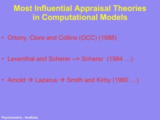 Most Influential Appraisal Theories in Computational Models Ortony, Clore and Collins (OCC) (1988) Leventhal and Scherer --> Scherer  (1984 …) Arnold    Lazarus    Smith and Kirby (1960 …) 