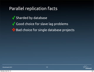 ©Continuent 2013
Parallel replication facts
✓Sharded by database
✓Good choice for slave lag problems
❖Bad choice for single database projects
169
169Monday, April 22, 13
 