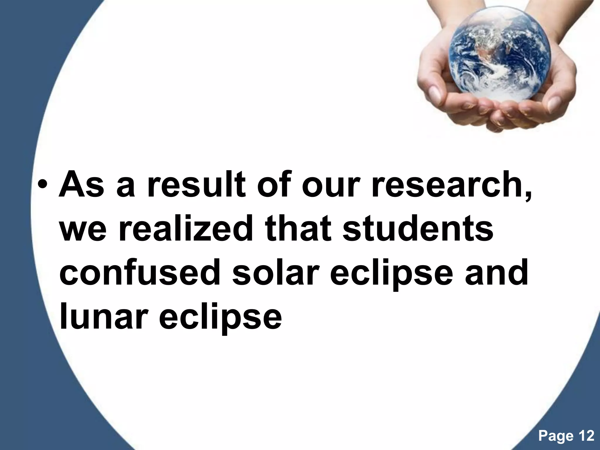 Powerpoint Templates
Page 12
• As a result of our research,
we realized that students
confused solar eclipse and
lunar eclipse
 