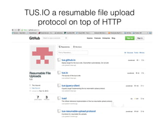 TUS.IO a resumable file upload
protocol on top of HTTP
 