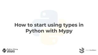 How to start using types in
Python with Mypy
 