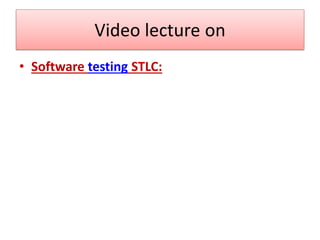 Video lecture on
• Software testing STLC:
 