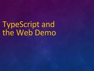 TypeScript	
  and	
  	
  
the	
  Web	
  Demo	
  
 