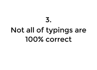 3.3.
Not all of typings areNot all of typings are
100% correct100% correct
 