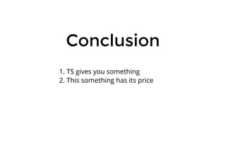 ConclusionConclusion
1. TS gives you something
2. This something has its price
 