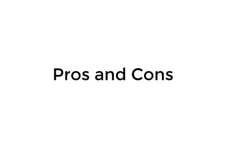 Pros and ConsPros and Cons
 