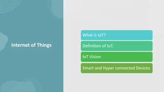 What is IoT?
Definition of IoT.
IoT Vision
Smart and Hyper connected Devices
Internet of Things
 