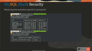 MySQL Shell: Security
Retrieving the expiration period of passwords:
Copyright @ 2020 Oracle and/or its affiliates.
81 /
96
 