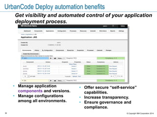 36 © Copyright IBM Corporation 2015
Inventory
Inventory shows what versions
are “where”:
Environments and
resources
Resources (deployment
targets) support different
scenarios.
When did the component get
there?
What used to be there?
How do things differ?
 
