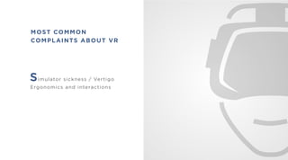 simulator sickness / Vertigo
Ergonomics and interactions
MOST COMMON
COMPLAINTS ABOUT VR
 