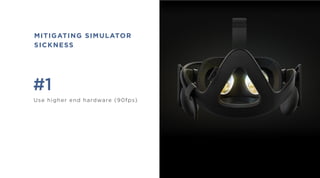 #1
Use higher end hardware (90fps)
MITIGATING SIMULATOR
SICKNESS
 