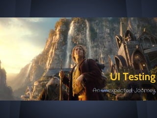 UI Testing
An unexpected Journey
 