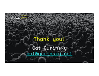 Thank you!
Cat Gurinsky
cat@gurinsky.net
 