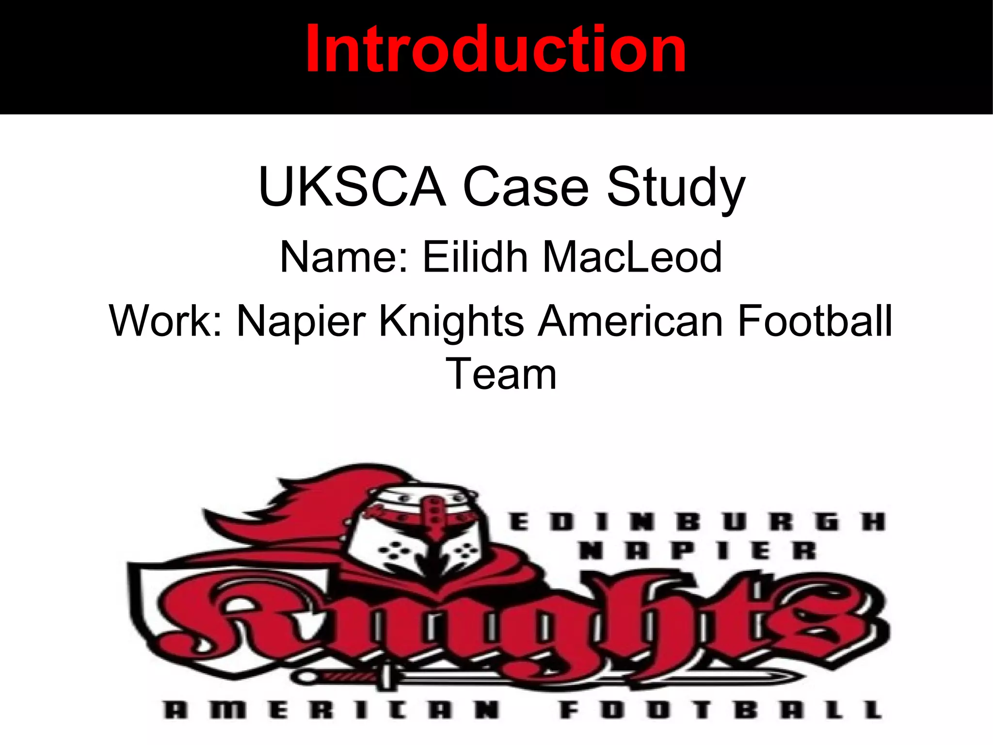 Introduction
UKSCA Case Study
Name: Eilidh MacLeod
Work: Napier Knights American Football
Team
 