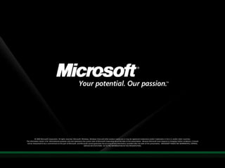 Required Slide© 2009 Microsoft Corporation. All rights reserved. Microsoft, Windows, Windows Vista and other product names are or may be registered trademarks and/or trademarks in the U.S. and/or other countries.The information herein is for informational purposes only and represents the current view of Microsoft Corporation as of the date of this presentation.  Because Microsoft must respond to changing market conditions, it should not be interpreted to be a commitment on the part of Microsoft, and Microsoft cannot guarantee the accuracy of any information provided after the date of this presentation.  MICROSOFT MAKES NO WARRANTIES, EXPRESS, IMPLIED OR STATUTORY, AS TO THE INFORMATION IN THIS PRESENTATION.