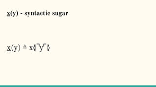 x(y) - syntactic sugar
x(y) ≜ x⦉⌝y⌜⦊
 