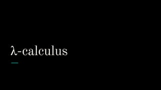λ-calculus
 