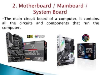 -The main circuit board of a computer. It contains
all the circuits and components that run the
computer.
 
