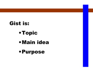 Gist is: Topic Main idea Purpose 