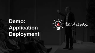 Demo:
Application
Deployment
 